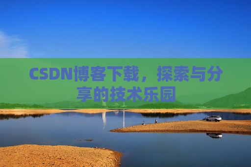 CSDN博客下载，探索与分享的技术乐园